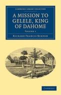 A Mission to Gelele, King of Dahome di Richard Francis Burton edito da Cambridge University Press