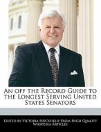 An Off the Record Guide to the Longest Serving United States Senators di Victoria Hockfield edito da WEBSTER S DIGITAL SERV S