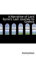 A Narrative Of Lord Byron's Last Journey To Greece di Anonymous edito da Bibliolife