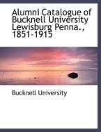 Alumni Catalogue Of Bucknell University Lewisburg Penna., 1851-1915 edito da Bibliolife