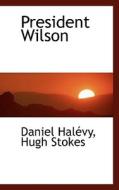 President Wilson di Daniel Halvy, Hugh Stokes edito da Bibliolife