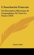 L'Anacharsis Francais: Ou Description Historique Et Geographique de Toute La France (1823) di Charles Malo edito da Kessinger Publishing