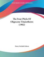 The Four Phyla of Oligocene Titanotheres (1902) di Henry Fairfield Osborn edito da Kessinger Publishing