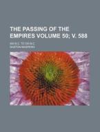 The Passing of the Empires Volume 50; V. 588; 850 B.C. to 330 B.C. di Gaston C. Maspero edito da Rarebooksclub.com