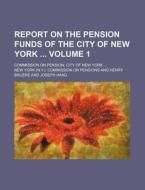 Report on the Pension Funds of the City of New York Volume 1; Commission on Pension, City of New York ... di New York Commission on Pensions edito da Rarebooksclub.com