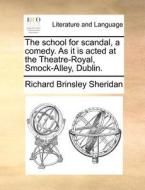 The School For Scandal, A Comedy. As It Is Acted At The Theatre-royal, Smock-alley, Dublin di Richard Brinsley Sheridan edito da Gale Ecco, Print Editions