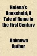Helena's Household; A Tale Of Rome In Th di Unknown Author edito da General Books