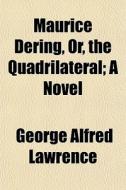 Maurice Dering, Or, The Quadrilateral; A di George A. Lawrence edito da General Books