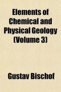Elements of Chemical and Physical Geology Volume 2 di Gustav Bischof edito da Rarebooksclub.com