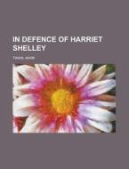 In Defence Of Harriet Shelley di Mark Twain edito da General Books Llc