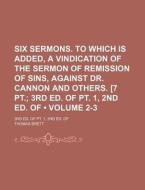 Six Sermons. To Which Is Added, A Vindication Of The Sermon Of Remission Of Sins, Against Dr. Cannon And Others. [7 Pt. (volume 2-3); 3rd Ed. Of Pt. 1 di Thomas Brett edito da General Books Llc
