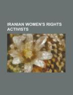 Iranian women's rights activists di Source Wikipedia edito da Books LLC, Reference Series