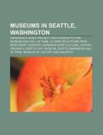 Museums In Seattle, Washington: Experien di Books Llc edito da Books LLC, Wiki Series