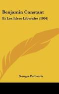 Benjamin Constant: Et Les Idees Liberales (1904) di Georges De Lauris edito da Kessinger Publishing