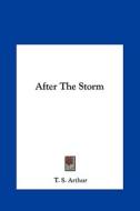 After the Storm di T. S. Arthur edito da Kessinger Publishing