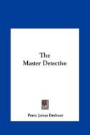 The Master Detective the Master Detective di Percy James Brebner edito da Kessinger Publishing