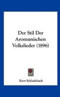 Der Stil Der Aromunischen Volkslieder (1896) di Kurt Schladebach edito da Kessinger Publishing