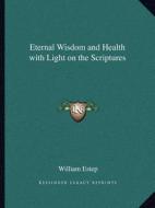 Eternal Wisdom and Health with Light on the Scriptures di William Estep edito da Kessinger Publishing
