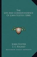 The Life and Correspondence of John Foster (1848) the Life and Correspondence of John Foster (1848) di John Foster edito da Kessinger Publishing