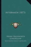 Aftermath (1873) di Henry Wadsworth Longfellow edito da Kessinger Publishing