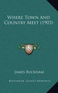 Where Town and Country Meet (1903) di James Buckham edito da Kessinger Publishing