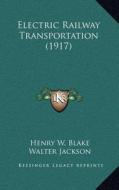 Electric Railway Transportation (1917) di Henry W. Blake, Walter Jackson edito da Kessinger Publishing