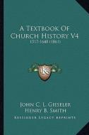 A Textbook of Church History V4: 1517-1648 (1861) di John C. L. Gieseler edito da Kessinger Publishing