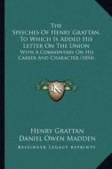The Speeches of Henry Grattan, to Which Is Added His Letter on the Union: With a Commentary on His Career and Character (1854) di Henry Grattan, Daniel Owen Madden edito da Kessinger Publishing