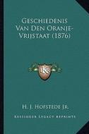 Geschiedenis Van Den Oranje-Vrijstaat (1876) di H. J. Hofstede edito da Kessinger Publishing