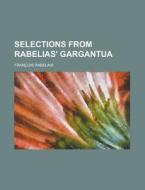 Selections from Rabelias' Gargantua di Francois Rabelais edito da Rarebooksclub.com