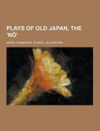 Plays Of Old Japan, The \'n \' di Joji Marie Carmichael Stopes edito da Theclassics.us
