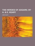 The Heroes Of Asgard, By A. & E. Keary di Annie Keary edito da Theclassics.us