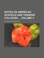 Notes on American Schools and Training Colleges Volume 3 di Joshua Girling Fitch edito da Rarebooksclub.com