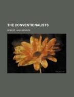 The Conventionalists di Robert Hugh Benson edito da Rarebooksclub.com