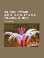 On Some Revenue Matters Chiefly in the Province of Oudh di I. F. Macandrew edito da Rarebooksclub.com
