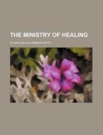 The Ministry of Healing di Ellen Gould Harmon White edito da Rarebooksclub.com