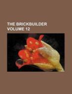 The Brickbuilder Volume 12 di Books Group edito da Rarebooksclub.com