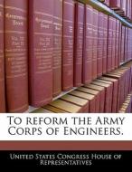 To Reform The Army Corps Of Engineers. edito da Bibliogov