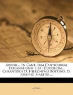 Aponii,... In Canticum Canticorum Explanationis Libri Duodecim... Curantibus D. Hieronymo Bottino, D. Josepho Martini,... edito da Nabu Press