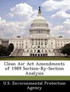 Clean Air Act Amendments Of 1989 Section-by-section Analysis edito da Bibliogov