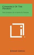 Commerce of the Prairies: The Journal of a Santa Fe Trader di Josiah Gregg edito da Literary Licensing, LLC