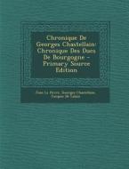 Chronique de Georges Chastellain: Chronique Des Ducs de Bourgogne di Jean Le Fevre, Georges Chastellain, Jacques De Lalain edito da Nabu Press