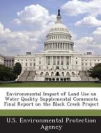 Environmental Impact Of Land Use On Water Quality Supplemental Comments Final Report On The Black Creek Project edito da Bibliogov