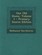 Our Old Home, Volume 1 di Nathaniel Hawthorne edito da Nabu Press
