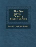 The Five Giants di Daniel P. 1815-1891 Kidder edito da Nabu Press