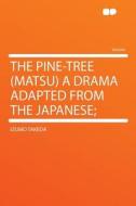 The Pine-tree (Matsu) a Drama Adapted From the Japanese; di Izumo Takeda edito da HardPress Publishing
