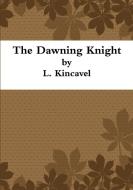 The Dawning Knight di L. Kincavel edito da Lulu.com