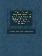 The Life and Complete Works in Prose and Verse of Robert Greene .. di Alexander Balloch Grosart, Robert Greene edito da Nabu Press