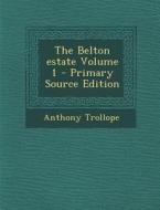 The Belton Estate Volume 1 di Anthony Trollope edito da Nabu Press