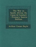 The War in South Africa: Its Cause & Conduct - Primary Source Edition di Arthur Conan Doyle edito da Nabu Press